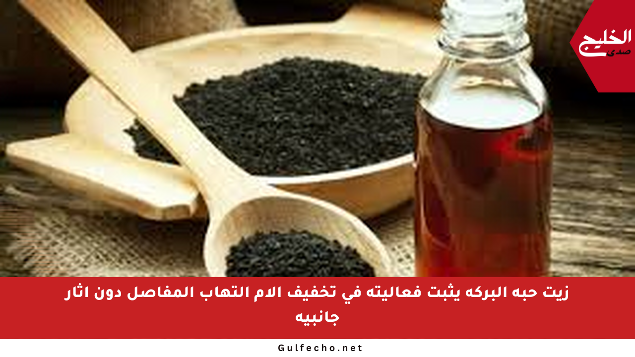 زيت حبة البركة يثبت فعاليته في تخفيف آلام التهاب المفاصل دون آثار جانبية